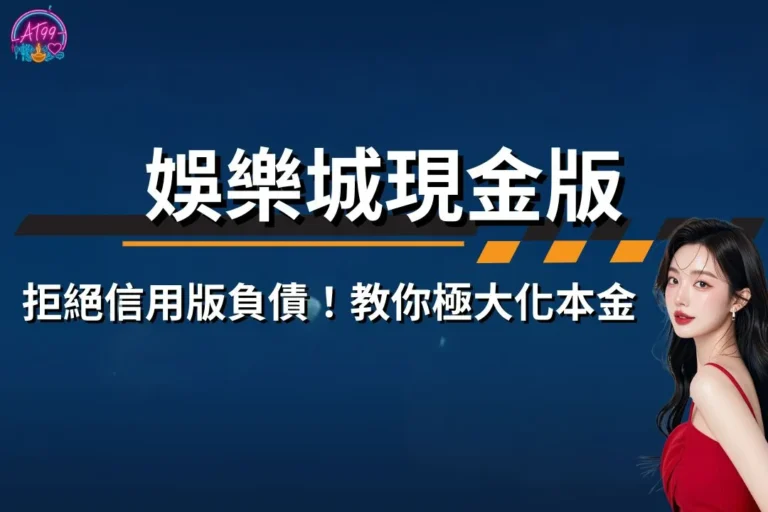 拒絕信用版負債!轉戰【娛樂城現金版】教你如何極大化本金 1 娛樂城現金版